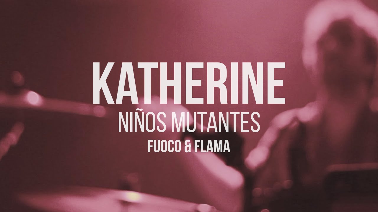 Katherine - Niños Mutantes (Directo) | Fuoco y Flama