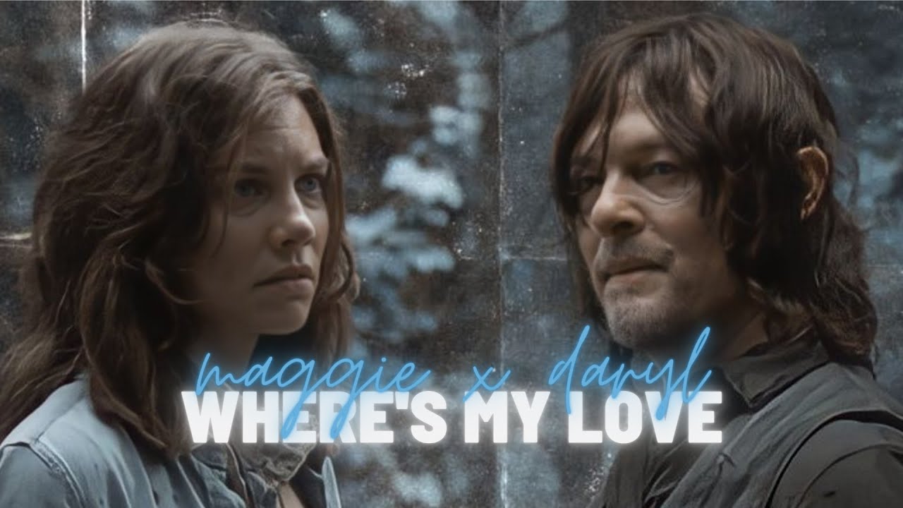 daryl & maggie ► where's my love