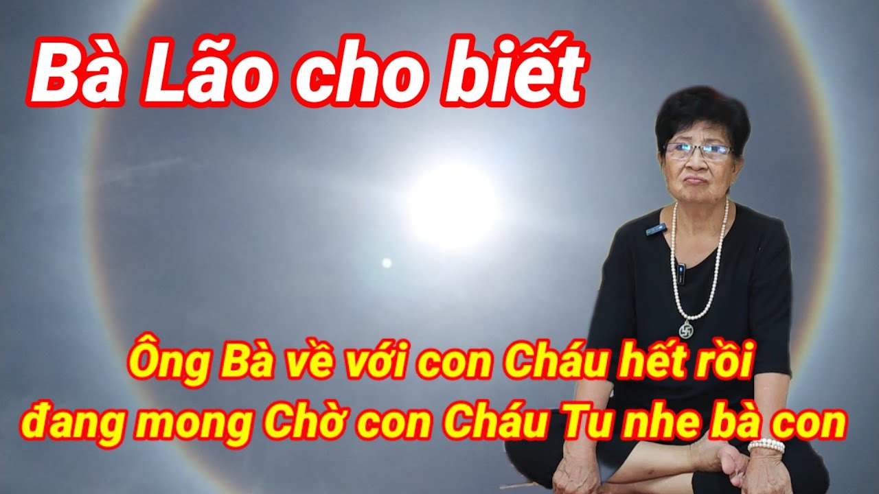 Bà Lão cho biết Cửu Huyền ông bà về hết rồi đang mong chờ con cháu Tu nhe bà con
