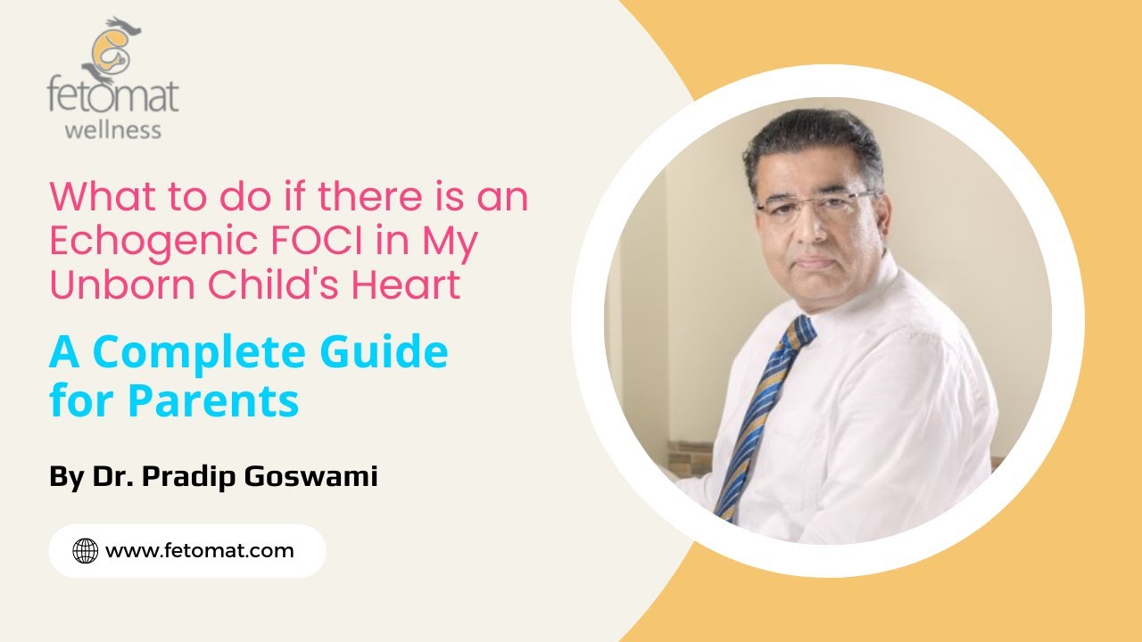 What to do if there is an Echogenic FOCI in My Unborn Child's Heart | By Dr. Pradip Goswami