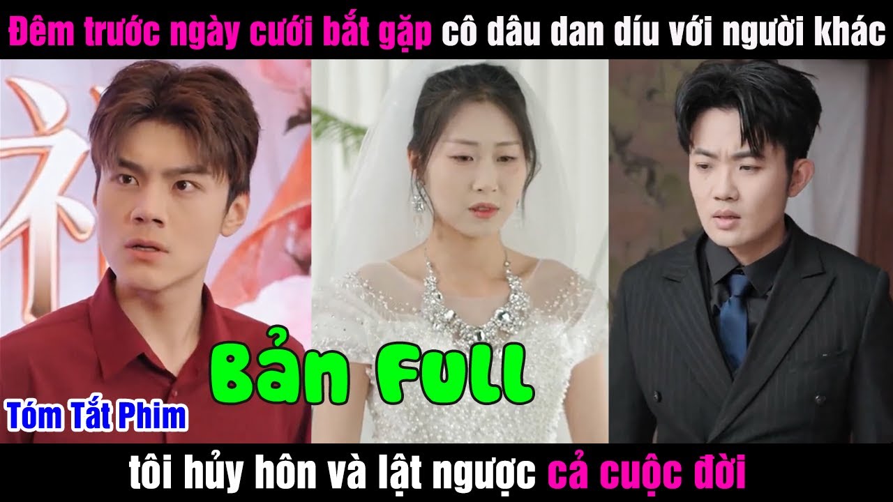 Đêm trước ngày cưới bắt gặp cô dâu dan díu với người khác tôi hủy hôn và lật ngược cả cuộc đời