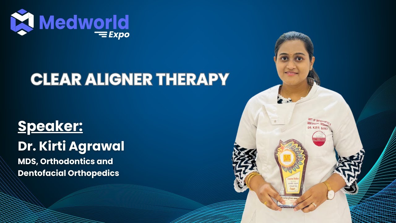 Clear Aligner Therapy Explained | Webinar by Dr. Kirti Agrawal | MedWorld Expo
