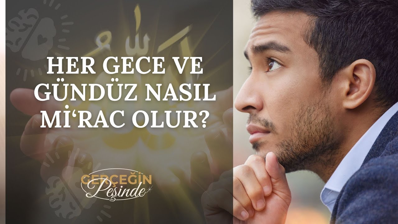 Gerçeğin Peşinde |  Her Gece ve Gündüz Nasıl Mi‘rac Olur?