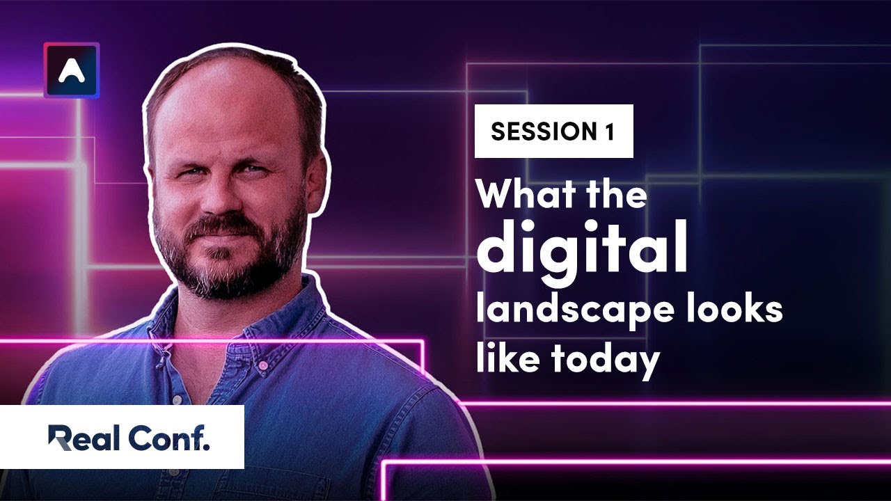 What the digital landscape looks like today | Real Conf. 2021