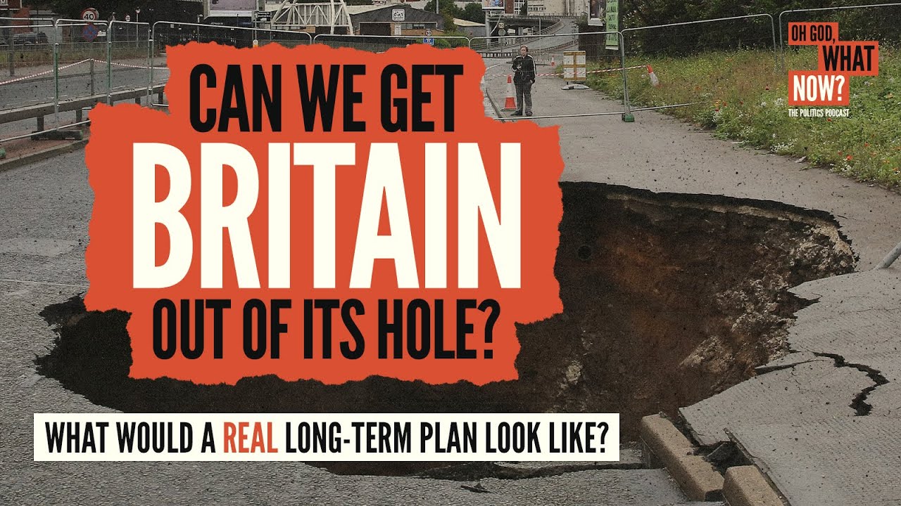 Can We Get Britain Out of Its Hole? | Oh God, What Now?