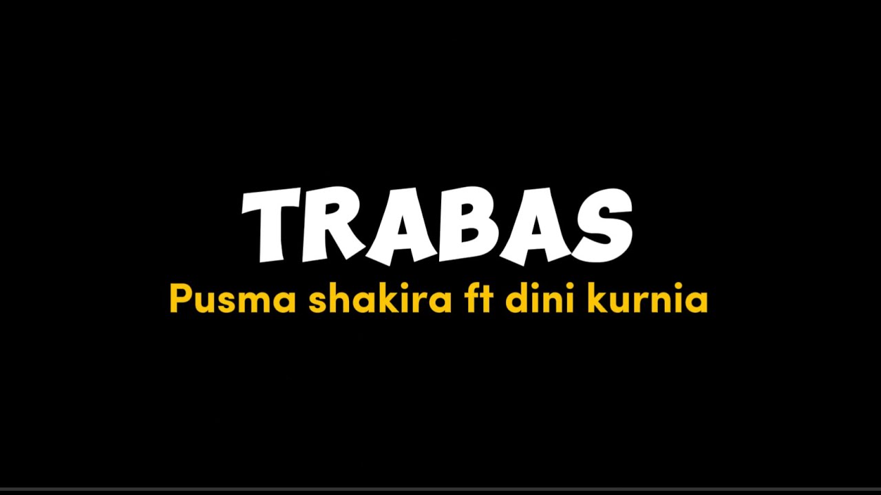TRABAS - Pusma Shakira Feat Dini Kurnia | Lirik Lagu Trabas | Titip salamku marang bapak ibumu kudu