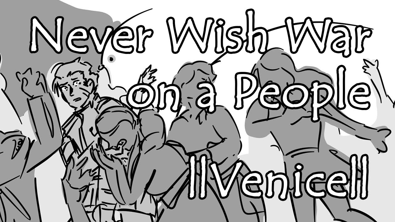 Never Wish War on a People [Venice Musical Animatic]