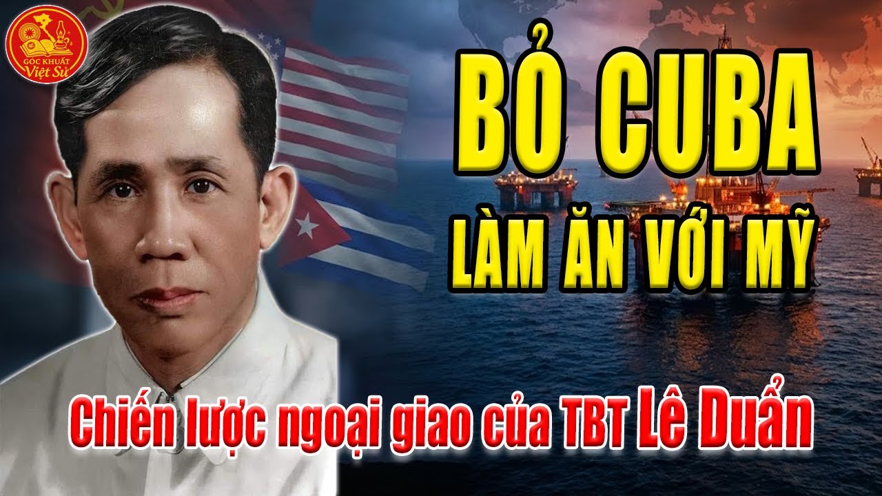 TBT LÊ DUẨN (Phần 3): BÍ MẬT DẦU KHÍ VÀ NƯỚC CỜ BỎ CUBA, MỞ CỬA LÀM ĂN VỚI MỸ | Góc Khuất Việt Sử