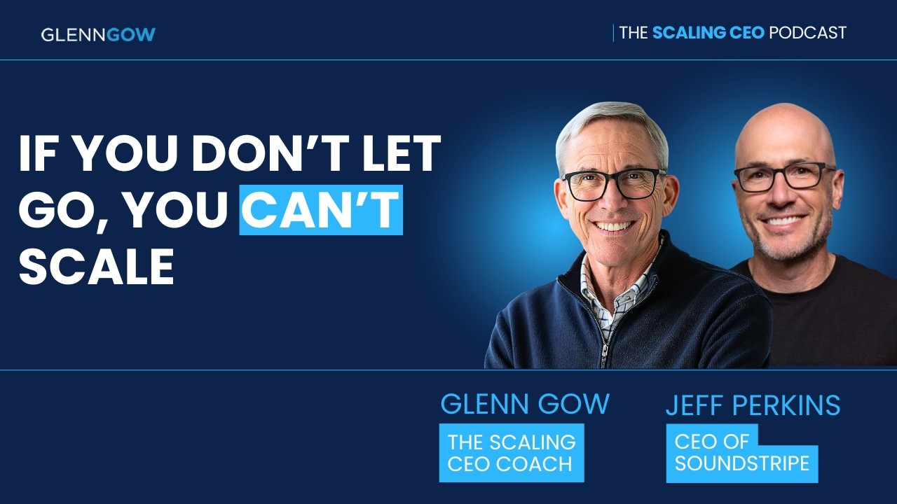 If You Don’t Let Go, You Can’t Scale | The Scaling CEO Podcast