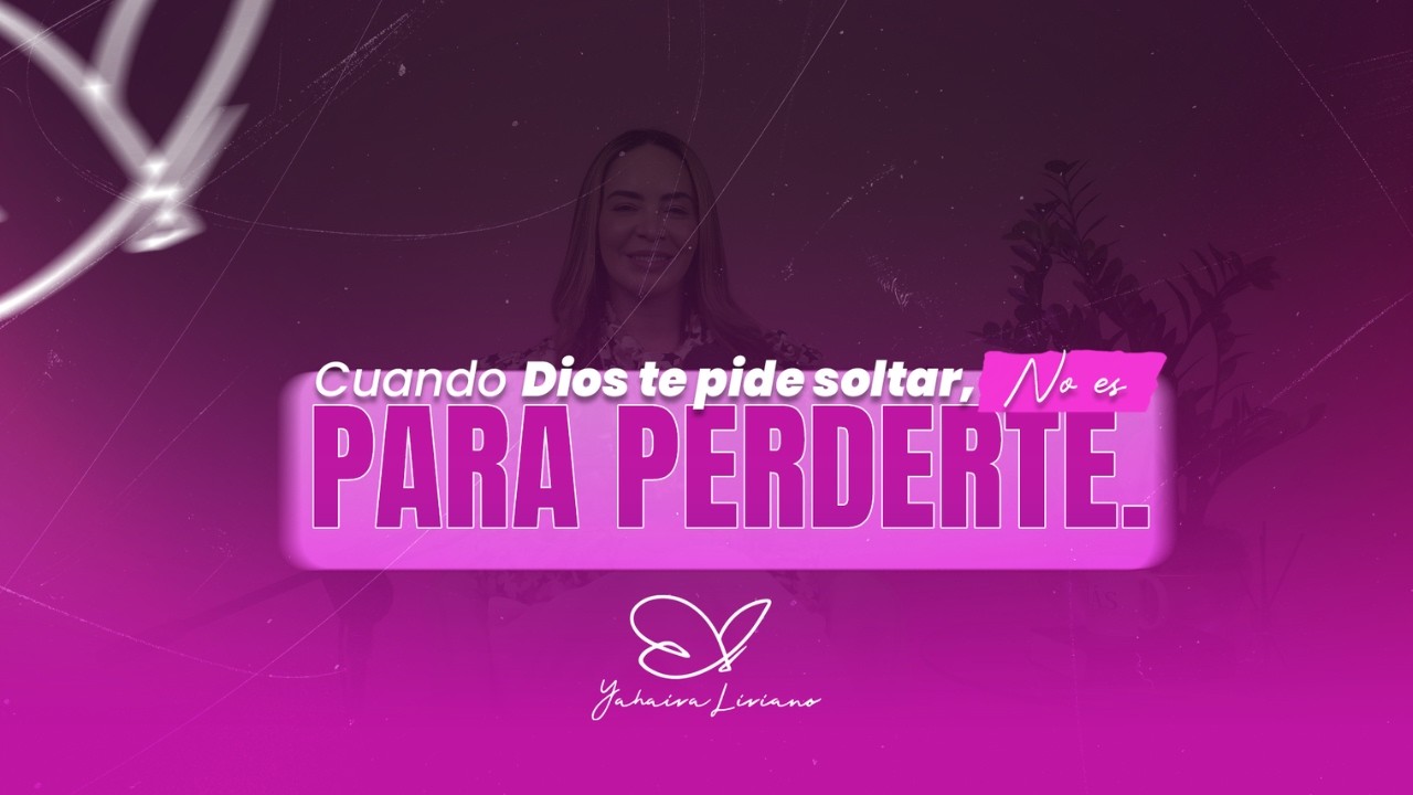 Cuando Dios te pide soltar, no es para perderte -Yahaira Liriano-