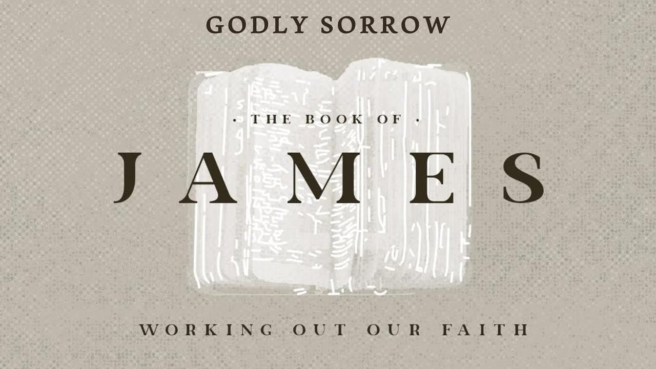James: Working Out Our Faith (Godly Sorrow) 