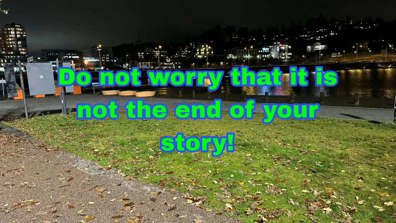 How to do not worry that it is not the end of your story?