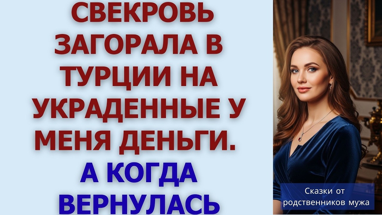 Свекровь загорала в Турции на украденные у меня деньги  А когда вернулась
