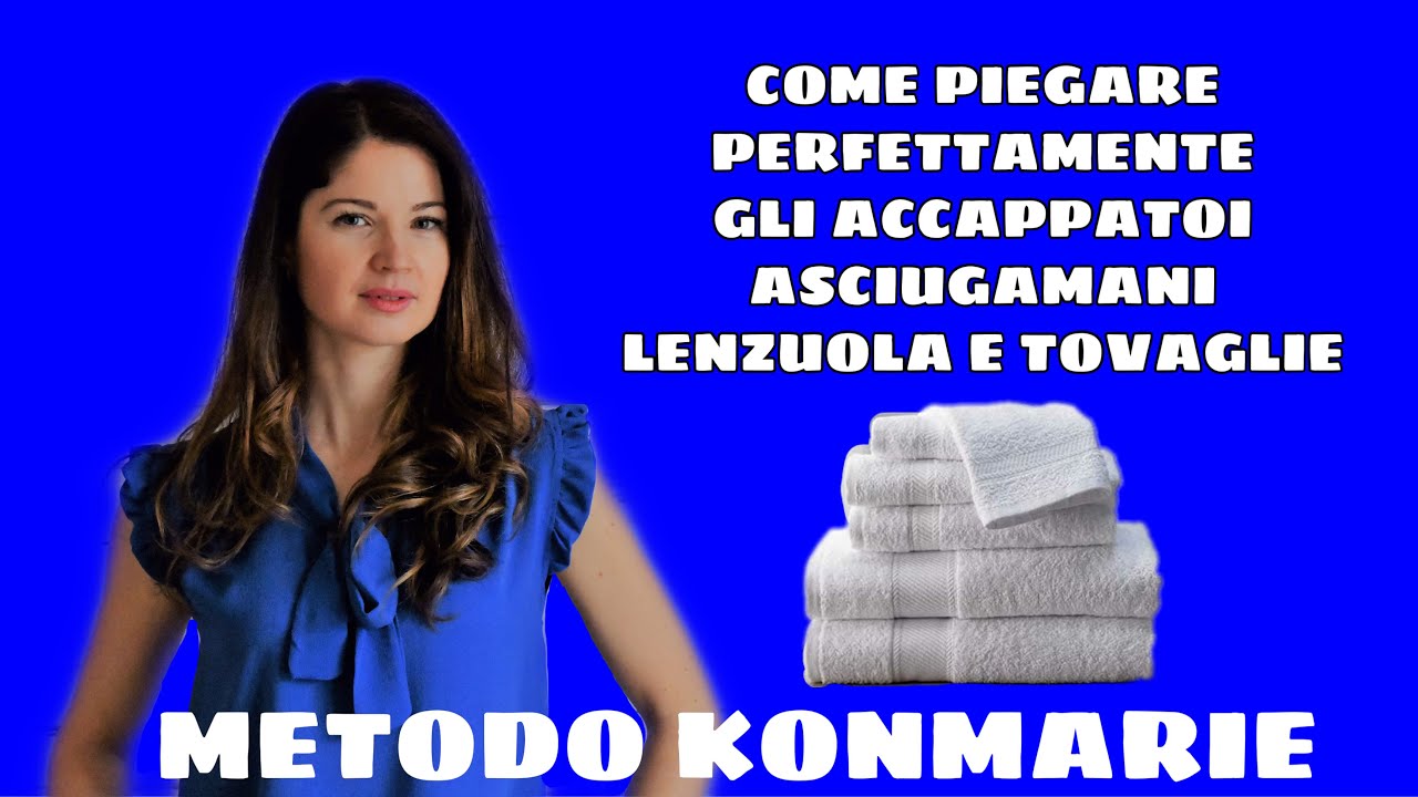 COME PIEGARE PERFETTAMENTE GLI ACCAPPATOI, ASCIUGAMANI, LENZUOLA E TOVAGLIE. METODO KONMARIE