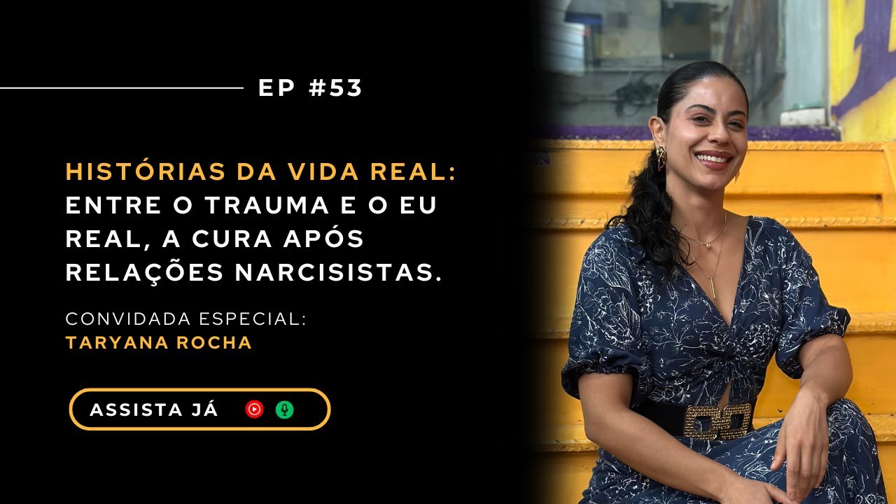 EP 53 | Entre o Trauma e o Eu Real: A Cura Após Relações Narcisistas com Taryana Rocha.
