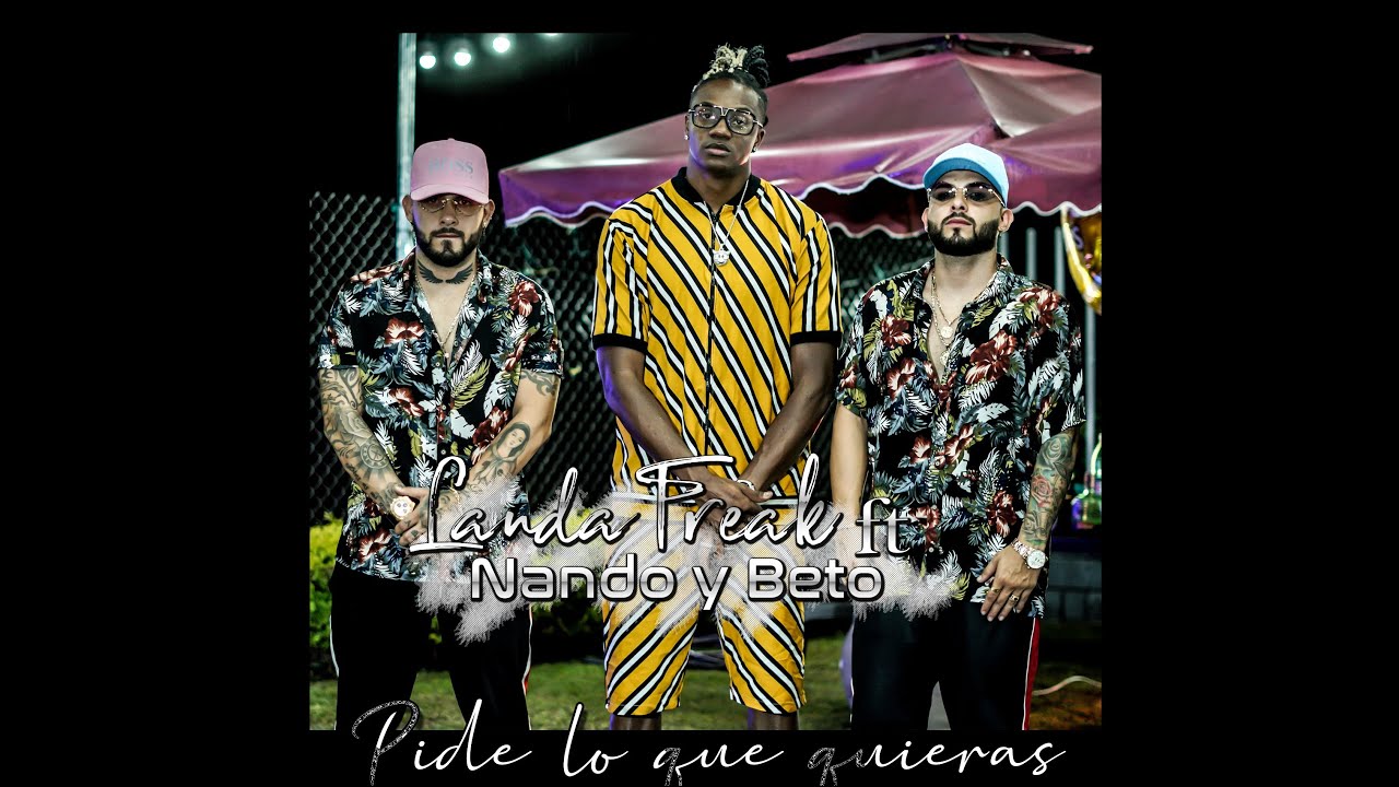 Nando y Beto ft Landa Freak - Pide Lo Que quiera [Video Oficial]