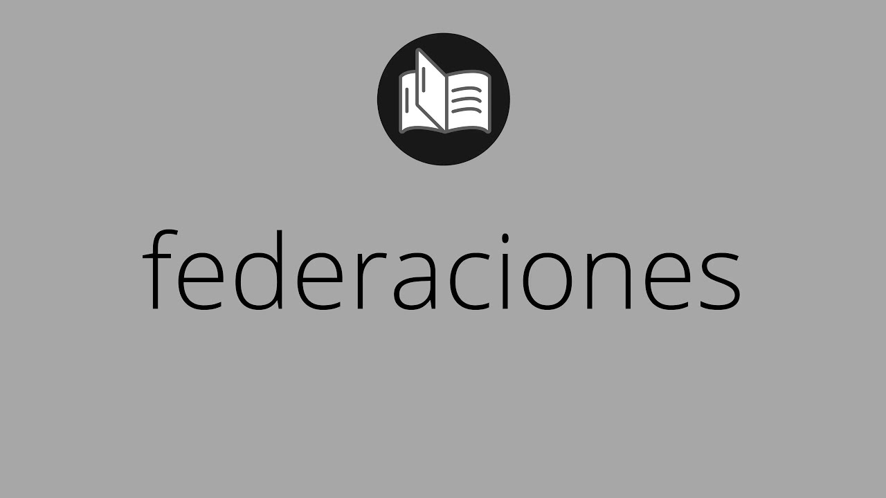 Que significa FEDERACIONES &bull; federaciones SIGNIFICADO &bull; federaciones DEFINICI&Oacute;N