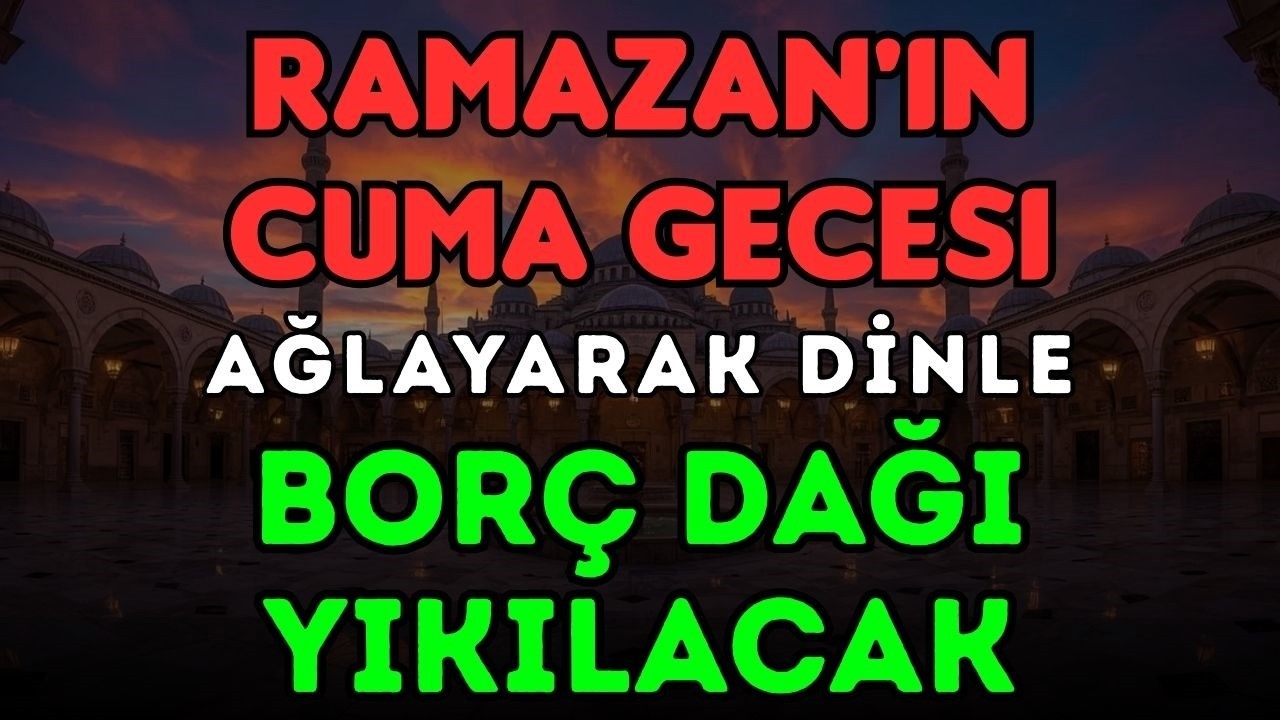 Ramazan'ın Mübarek Cuma Gecesi Dinle! Borçlardan Kurtulun ve Zenginlik Kapılarını Açın En Güçlü Dua!