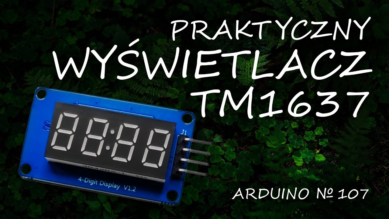 Arduino 107: Wyświetlacz TM1637 - rzecz praktyczna i tania