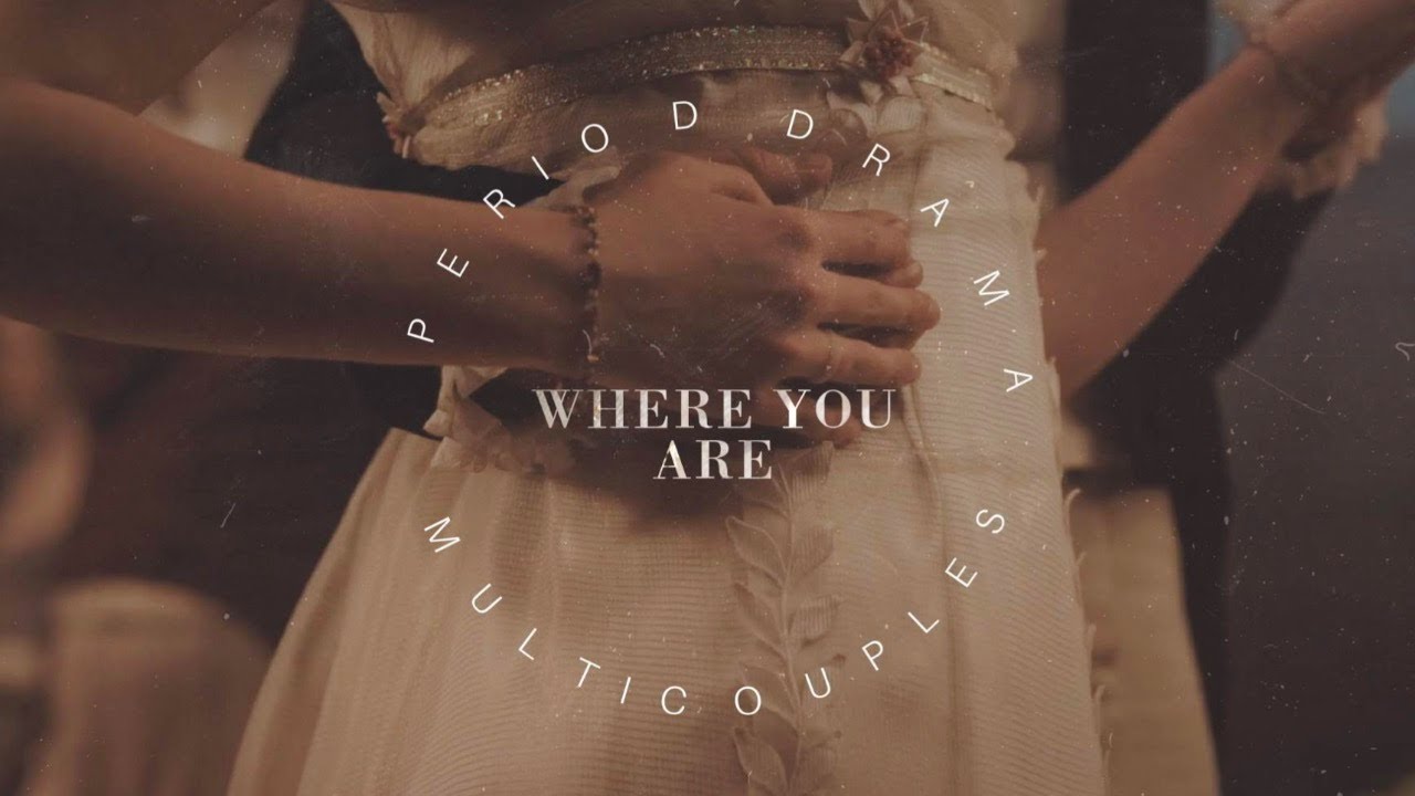Period Drama Multicouples || Where You Are