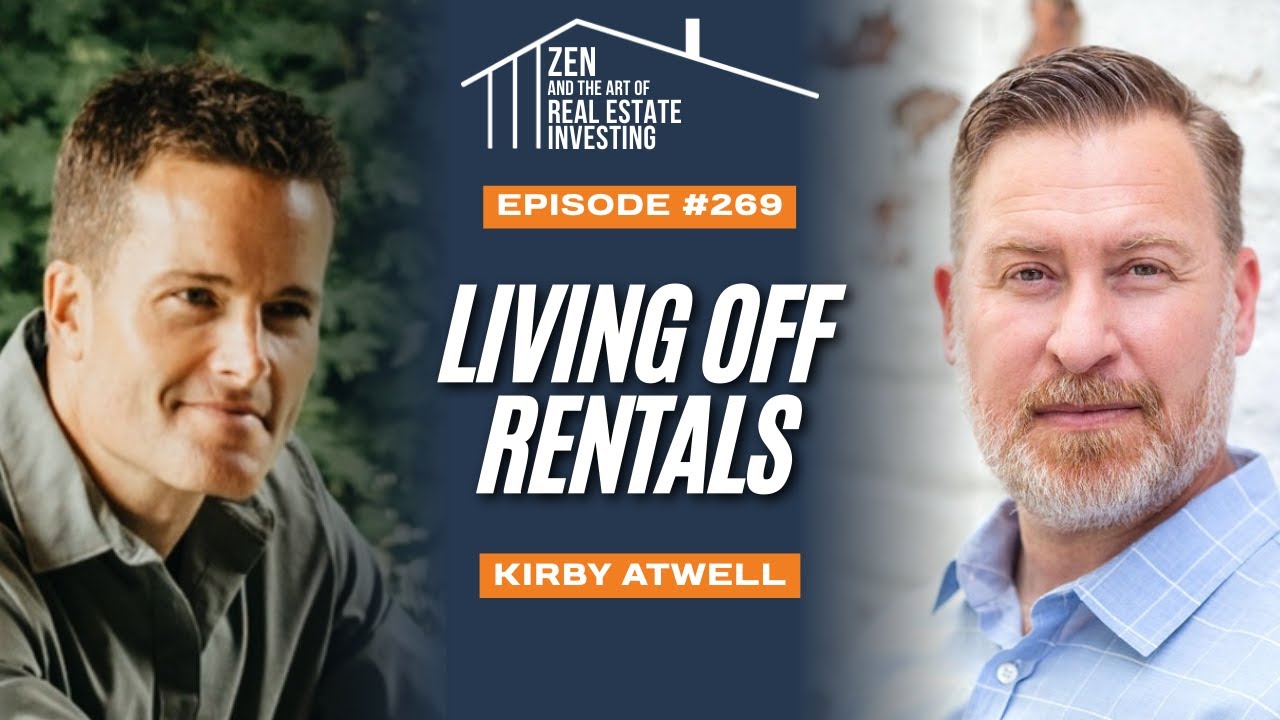 Zen Ep269: How To Start Living Off Rentals with Kirby Atwell #zenrealestate #rentalpropertyinvesting