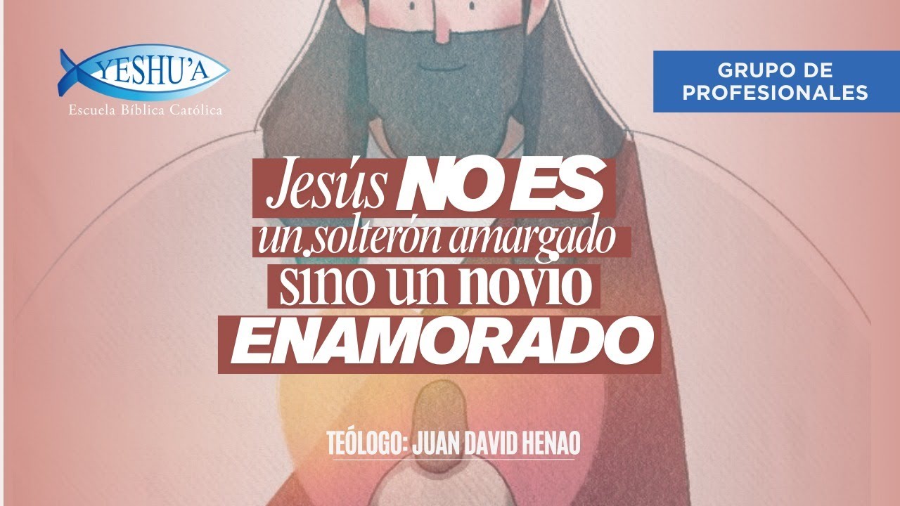 Jesús no es un solteron amargado sino un novio enamorado- Grupo de Profesionales- Teólogo Juan David