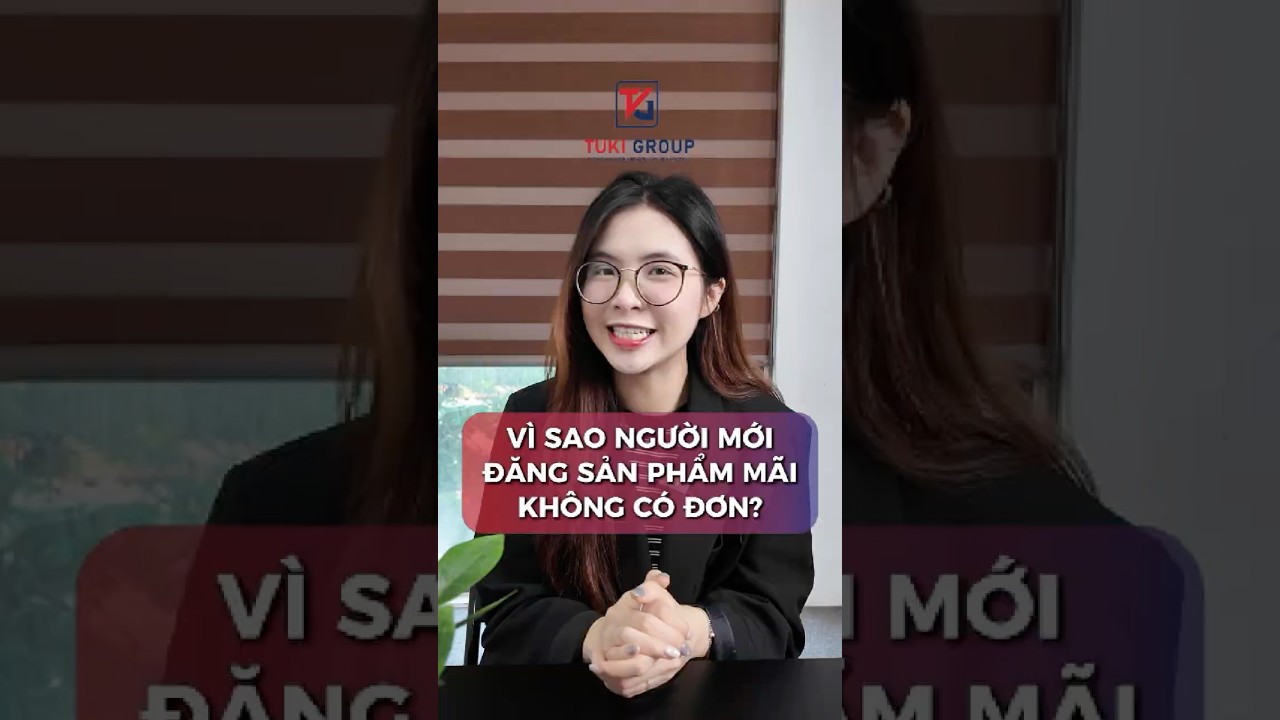 Shop đăng sản phẩm mãi không có đơn? | TUKI GROUP 