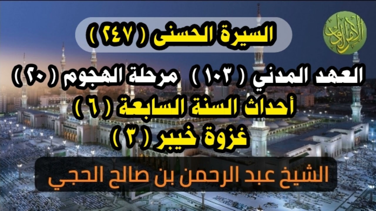 السيرة الحسنى (٢٤٧). العهد المدني (١٠٣). غزوة خيبر (٣). الشيخ عبد الرحمن بن صالح الحجي 