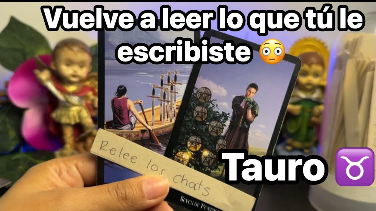 TAURO |ALGUIEN DE OJOS OSCUROS LEE UNA YOTRA VEZ LO QUE LE ESCRIBISTE VARIAS SORPRESAS DESDE MARTES 
