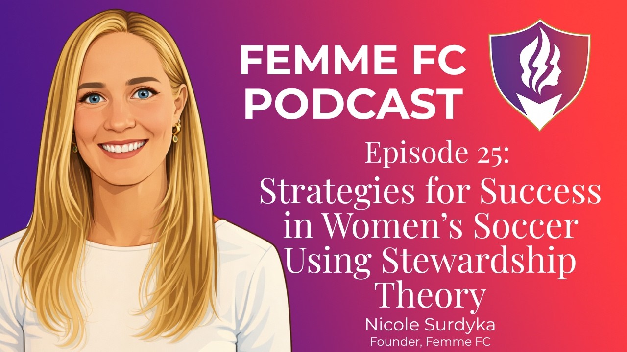 Femme FC Podcast | Episode 25. Strategies for Success in Women's Soccer Using Stewardship Theory