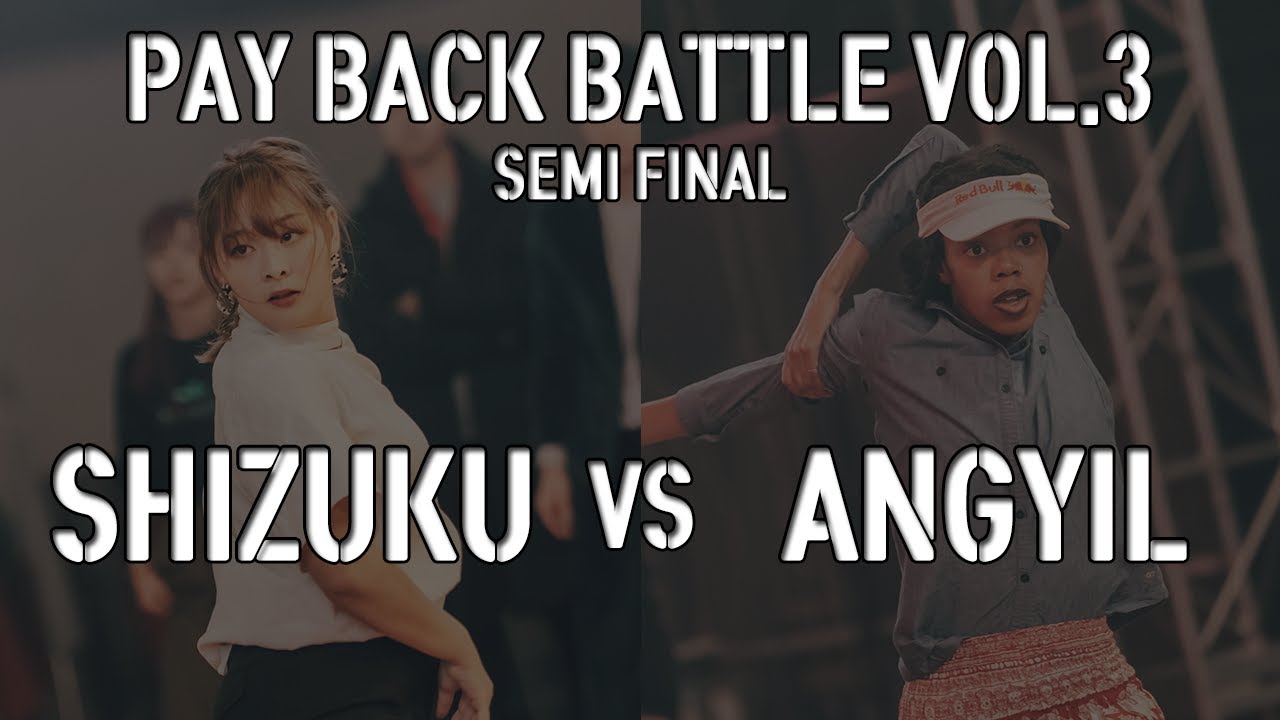SHIZUKU vs ANGYIL / Semi Final / PAY BACK vol.3/ 1on1 All Style Battle