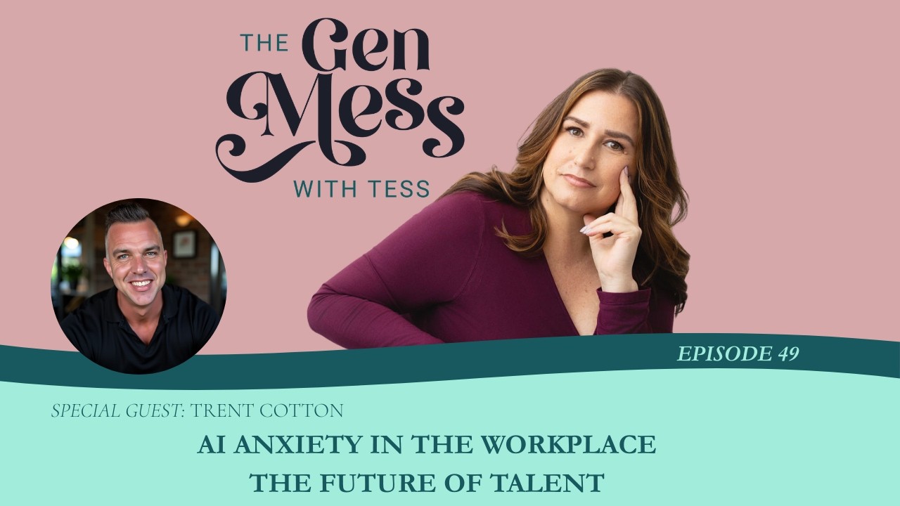 Ep 49: AI Anxiety & The Future of Talent with Trent Cotton | The Gen Mess with Tess podcast
