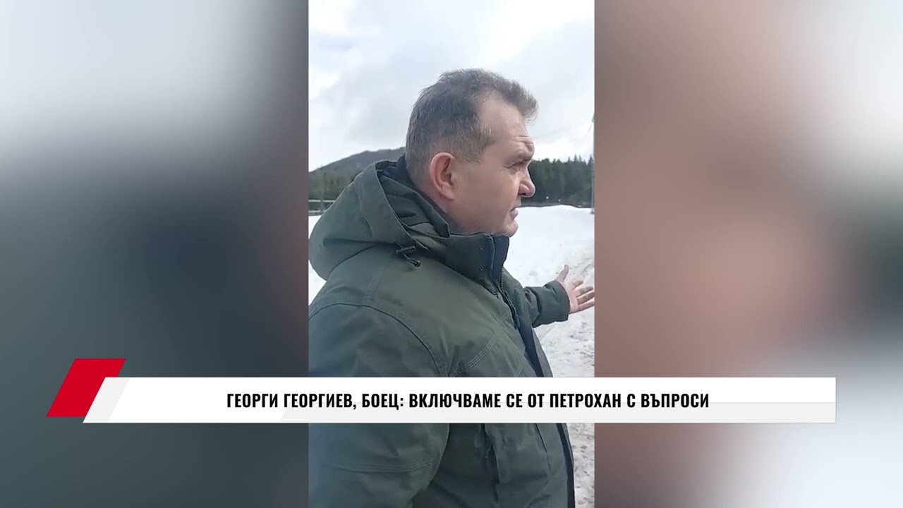 ГЕОРГИ ГЕОРГИЕВ, БОЕЦ: ВКЛЮЧВАМЕ СЕ ОТ ПЕТРОХАН С ВЪПРОСИ