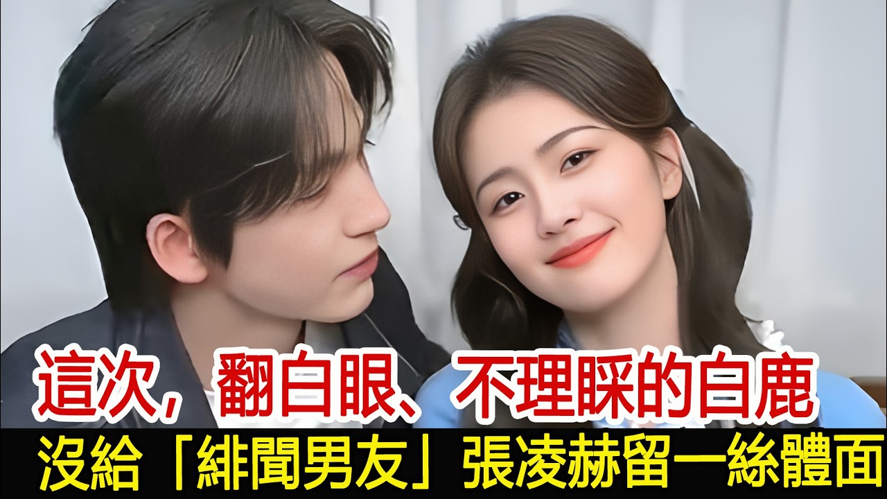 這次，翻白眼、不理睬的白鹿，沒給「緋聞男友」張凌赫留一絲體面#張凌赫#娛樂爆料社