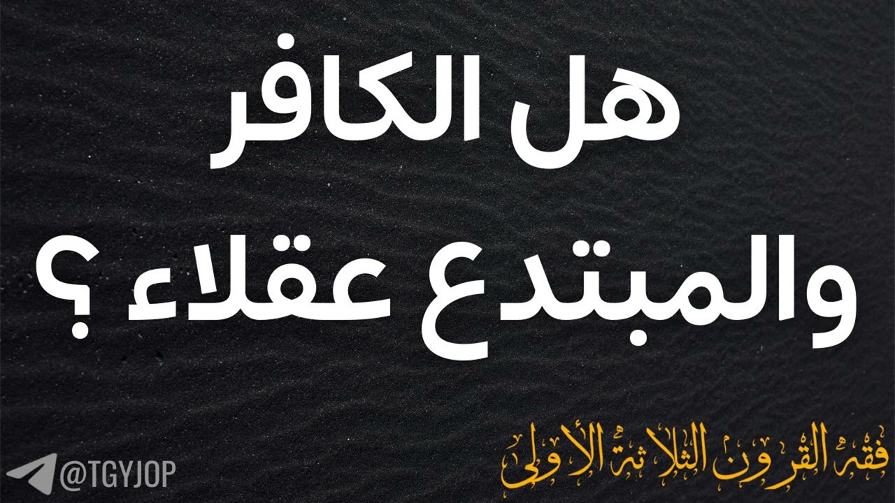 هل الكافر والمبتدع عقلاء ؟