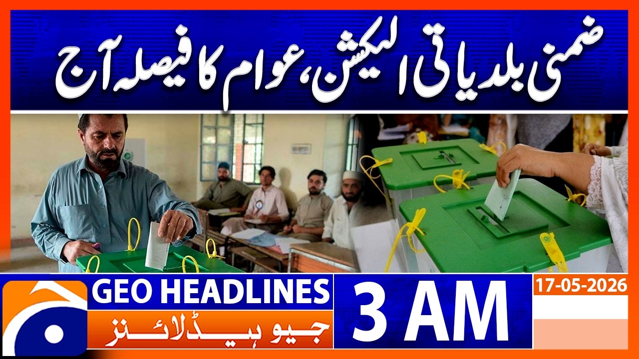 By-Elections in Sindh Today - Key Political Battle Underway - 3 AM Headlines Geo News 17 May 2026