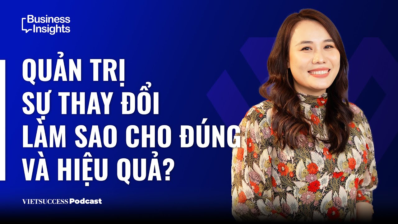 Business Insights #14| Quản trị sự thay đổi hiệu quả cho doanh nghiệp | Minh Giang,Co-founder NEWING