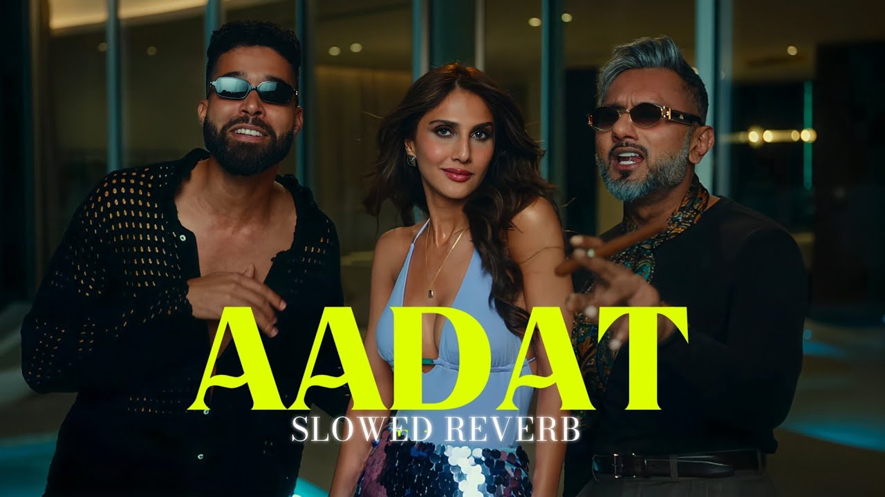 Aadat (Slowed + Reverb ) - Yo Yo Honey Singh | AP Dhillon