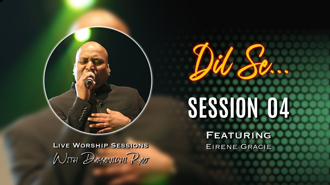 Dil Se - Live Worship Session 04 I Dayanidhi Rao I Feat.Eirene Gracie I