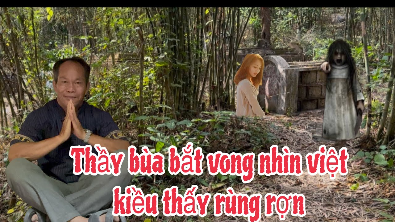 Rùng rợn vong nhi việt kiều bị thầy bùa bắt  phải khiếp sợ 