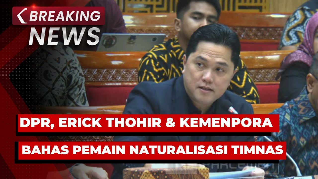 BREAKING NEWS - Rapat DPR, Erick Thohir & Wamenpora Bahas Pemain Naturalisasi Timnas Indonesia