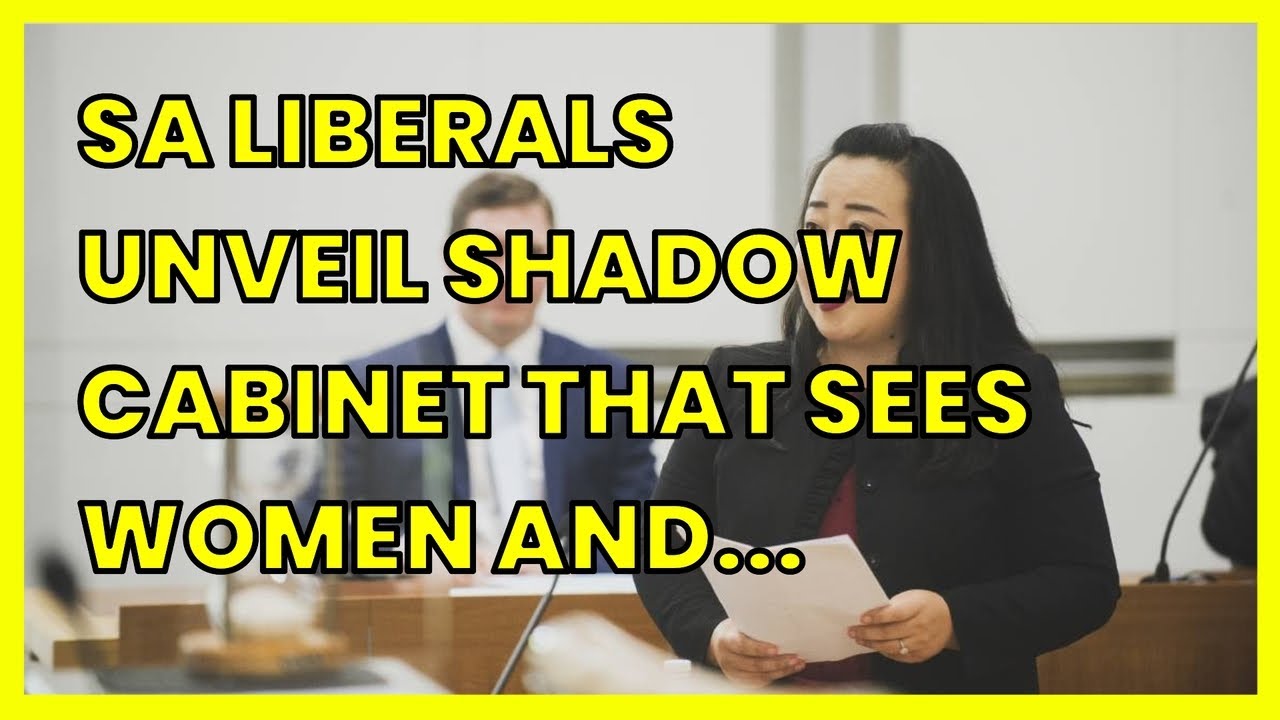 SA LIBERALS UNVEIL SHADOW CABINET THAT SEES WOMEN AND YOUTH PROMOTED