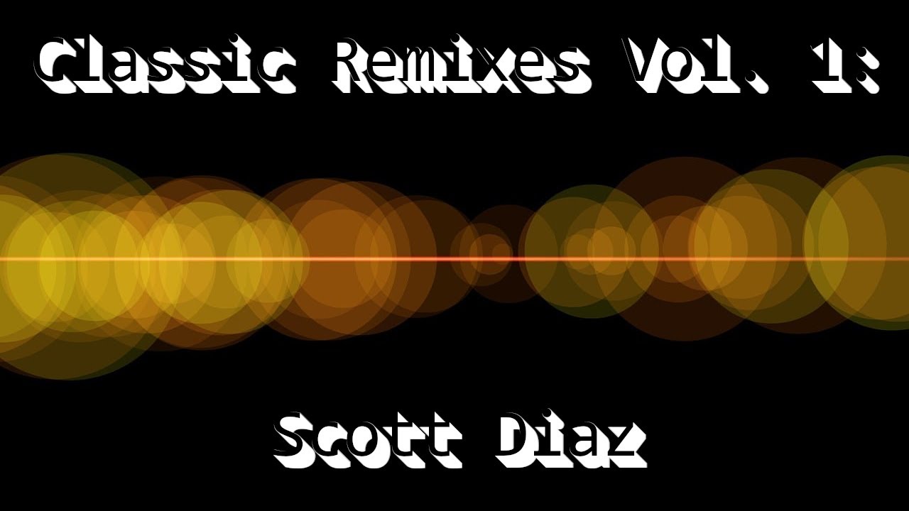 Classic Remixes Vol. 1: Scott Diaz (69 Minute Mix)