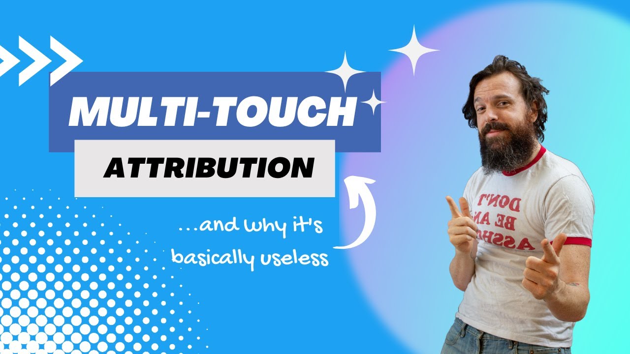 The DEFINITIVE GUIDE to Multi-Touch Attribution, and why it's basically useless