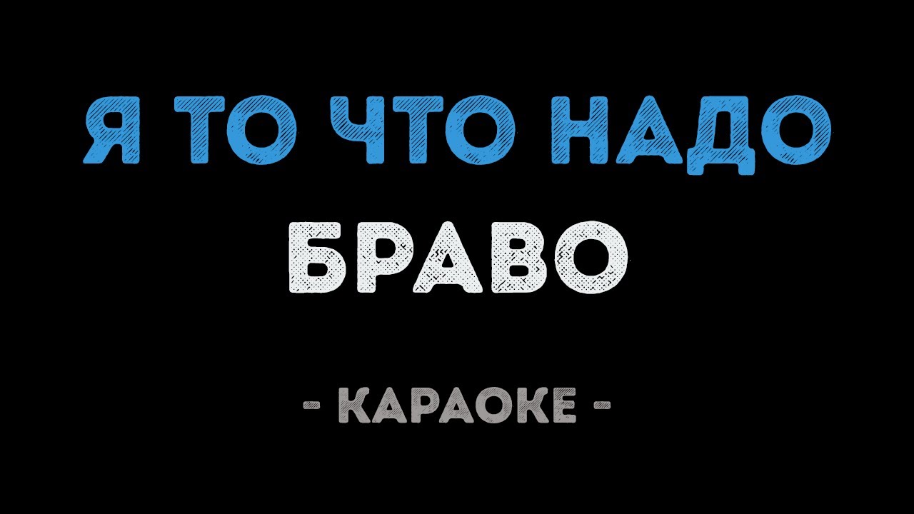 Браво - Я то, что надо (Караоке)