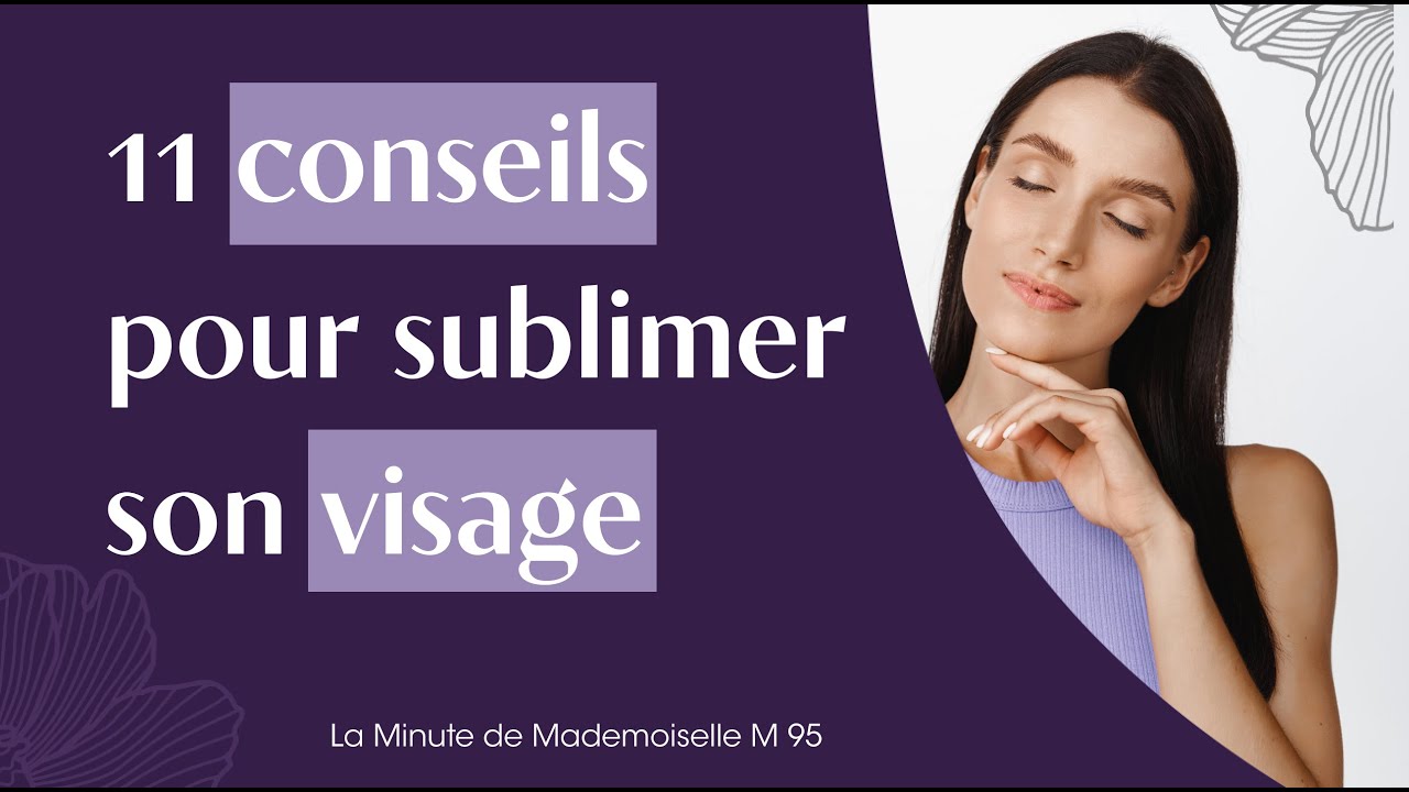 La Minute de Mademoiselle M95 - 11 conseils pour sublimer son visage