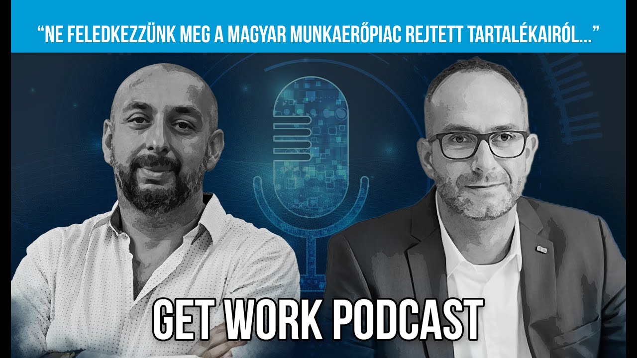 A magyar munkaerőpiac rejtett tartalékai | GET WORK PODCAST