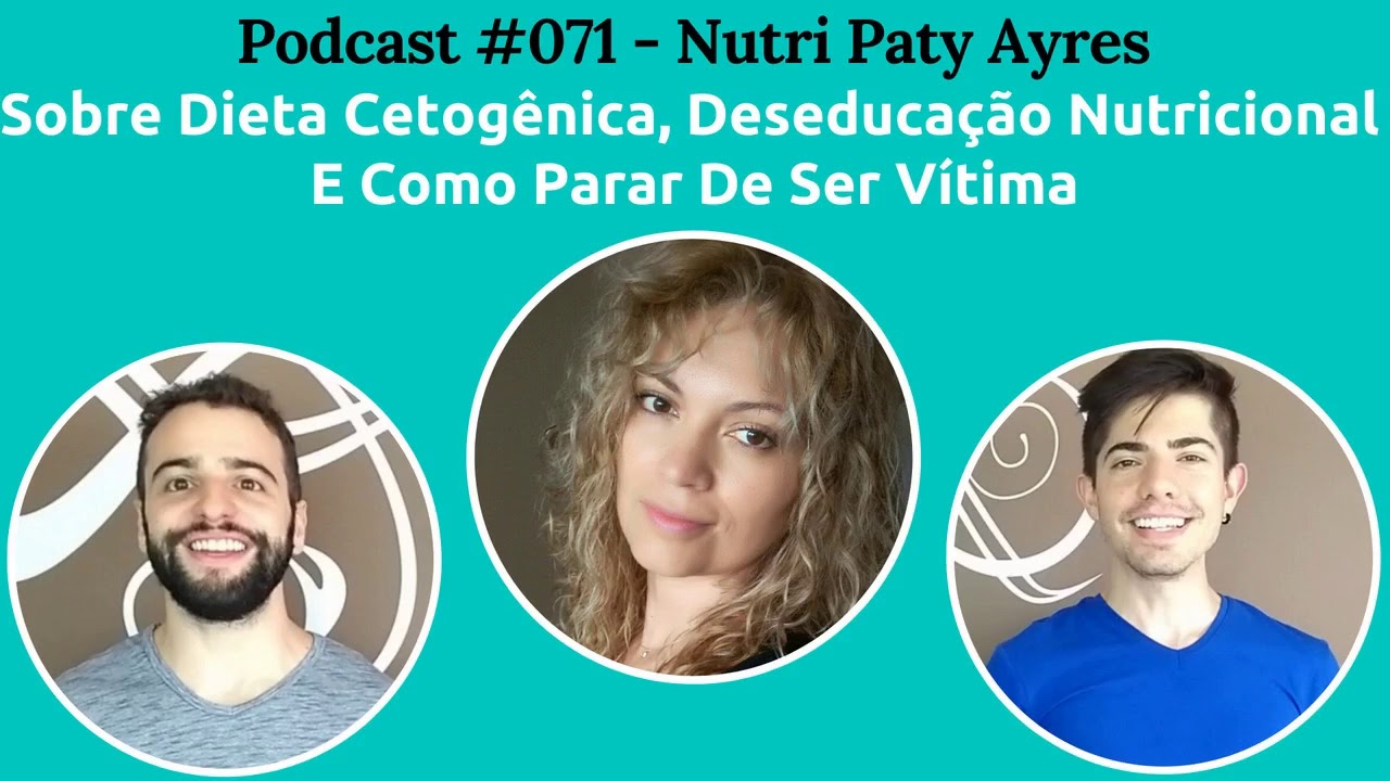 Podcast #071 — Paty Ayres Sobre Dieta Cetogênica, Deseducação Nutricional E Parar De Ser Vítima