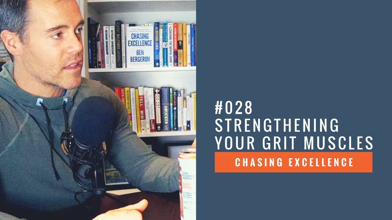 Strengthening Your Grit Muscles || Chasing Excellence with Ben Bergeron || Ep