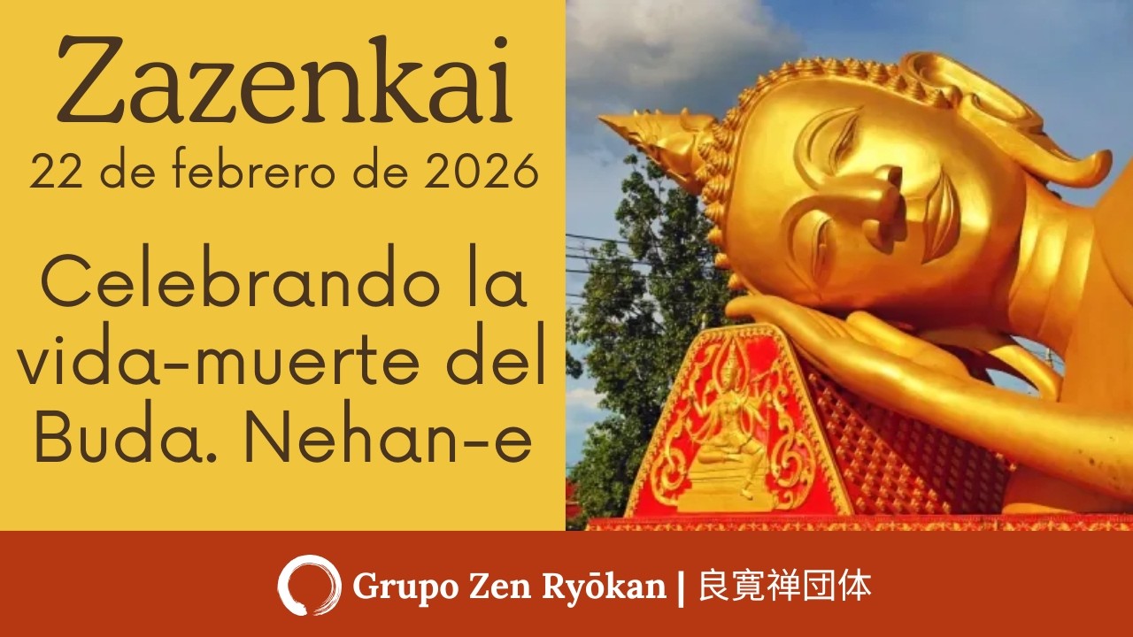 Zazenkai del 22 de febrero de 2026  Celebrando la vida muerte del Buda, Nehan e